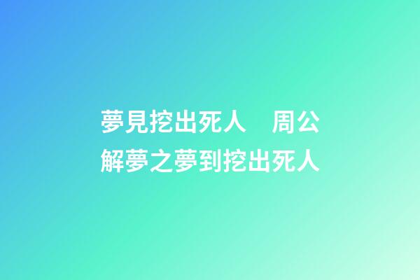 夢見挖出死人　周公解夢之夢到挖出死人